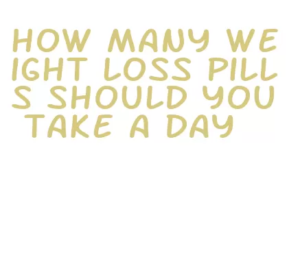 how many weight loss pills should you take a day