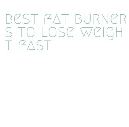 best fat burners to lose weight fast