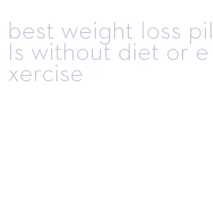 best weight loss pills without diet or exercise