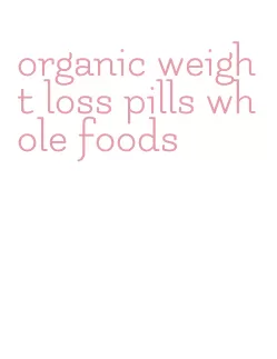 organic weight loss pills whole foods