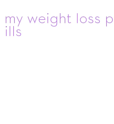 my weight loss pills