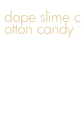 dope slime cotton candy