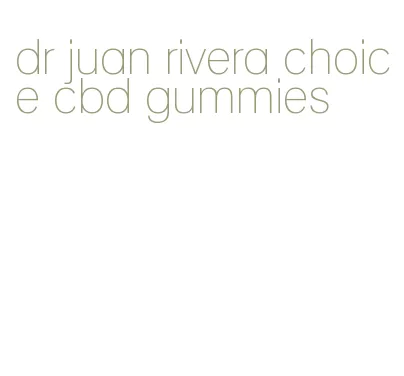 dr juan rivera choice cbd gummies