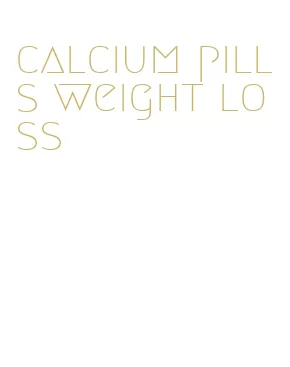 calcium pills weight loss