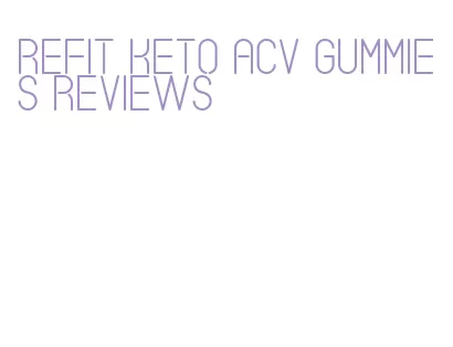 refit keto acv gummies reviews