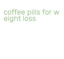 coffee pills for weight loss