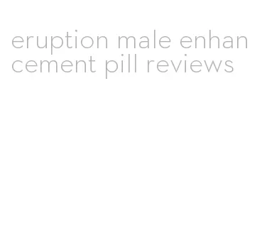 eruption male enhancement pill reviews