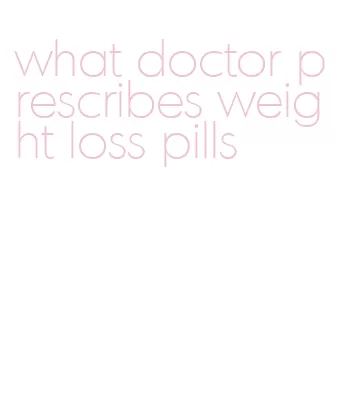 what doctor prescribes weight loss pills