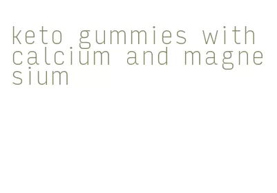 keto gummies with calcium and magnesium