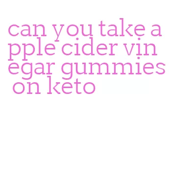 can you take apple cider vinegar gummies on keto