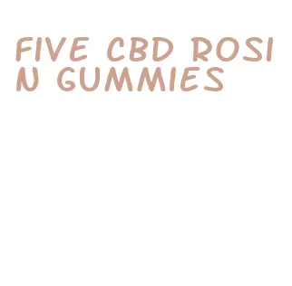 five cbd rosin gummies