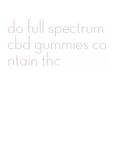 do full spectrum cbd gummies contain thc