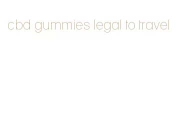 cbd gummies legal to travel