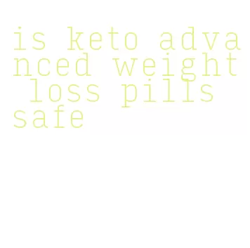 is keto advanced weight loss pills safe