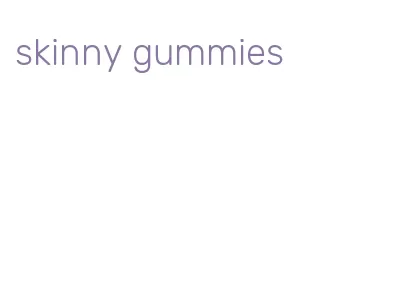 skinny gummies