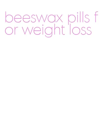 beeswax pills for weight loss