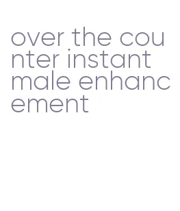 over the counter instant male enhancement