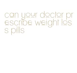 can your doctor prescribe weight loss pills