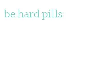 be hard pills