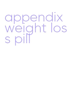 appendix weight loss pill