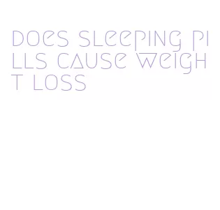 does sleeping pills cause weight loss