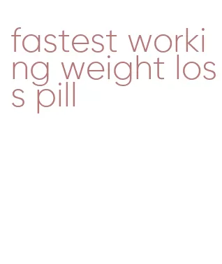 fastest working weight loss pill