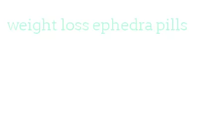 weight loss ephedra pills