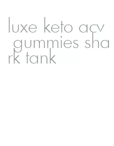 luxe keto acv gummies shark tank