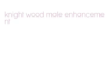 knight wood male enhancement