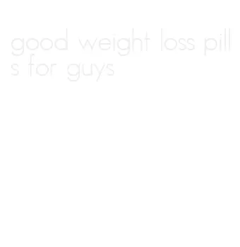 good weight loss pills for guys