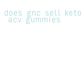 does gnc sell keto acv gummies