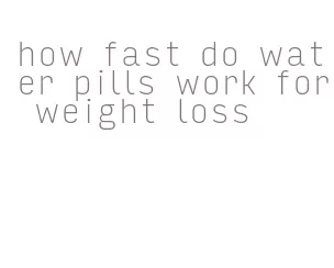 how fast do water pills work for weight loss