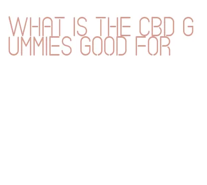 what is the cbd gummies good for