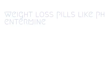 weight loss pills like phentermine