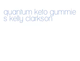 quantum keto gummies kelly clarkson