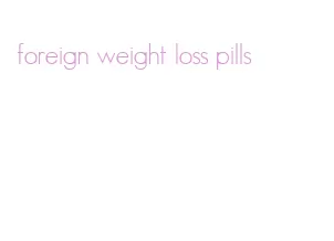 foreign weight loss pills