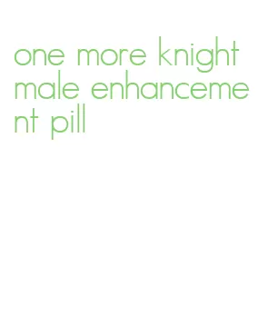 one more knight male enhancement pill