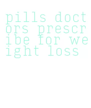 pills doctors prescribe for weight loss