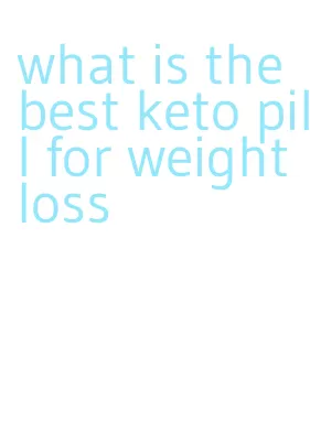 what is the best keto pill for weight loss