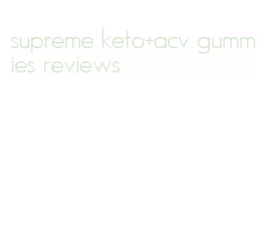 supreme keto+acv gummies reviews