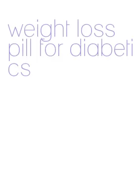 weight loss pill for diabetics