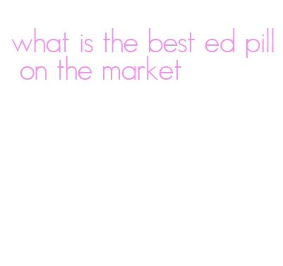 what is the best ed pill on the market