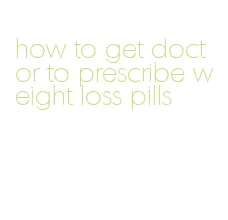 how to get doctor to prescribe weight loss pills