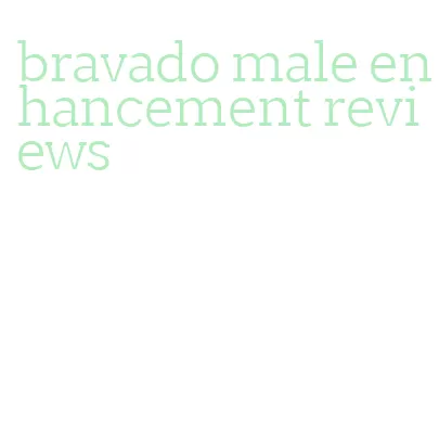 bravado male enhancement reviews