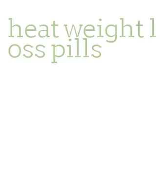 heat weight loss pills