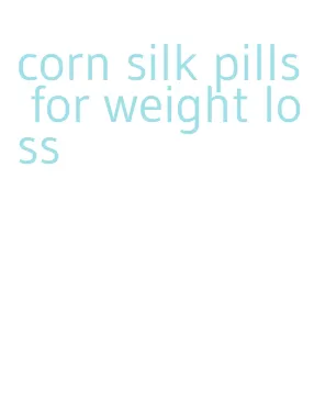 corn silk pills for weight loss