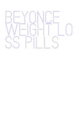 beyonce weight loss pills