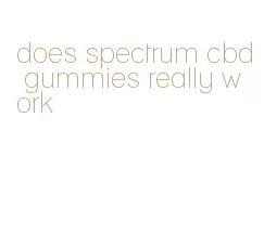 does spectrum cbd gummies really work