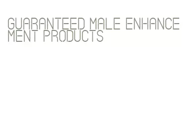 guaranteed male enhancement products