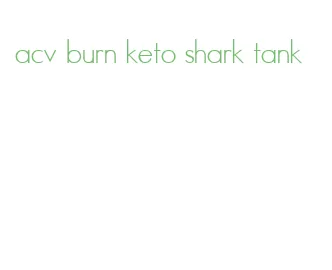 acv burn keto shark tank